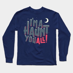 I'm A haunt you all! Long Sleeve T-Shirt